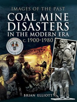 Coal Mine Disasters in the Modern Era c. 1900 – 1980, Brian Elliott