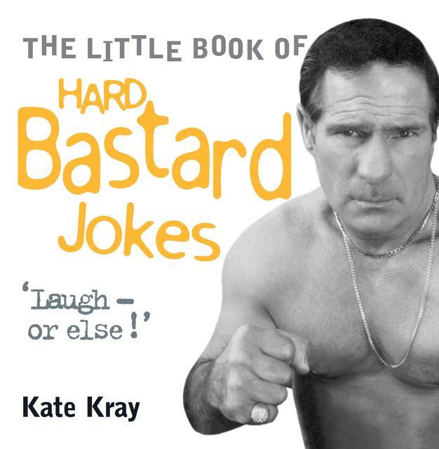 Little Book of Hard Bastard Jokes – Laugh or Else!, Kate Kray