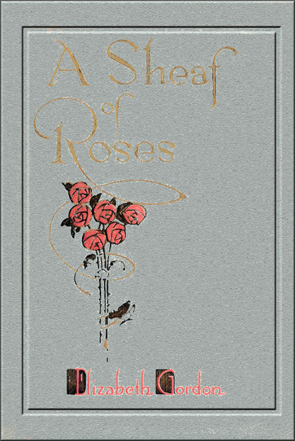 A Sheaf of Roses, Elizabeth Gordon