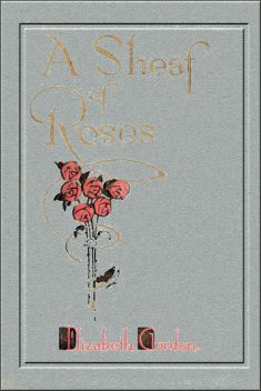 A Sheaf of Roses, Elizabeth Gordon