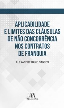Aplicabilidade e limites das cláusulas de não concorrência nos contratos de franquia, Alexandre Santos