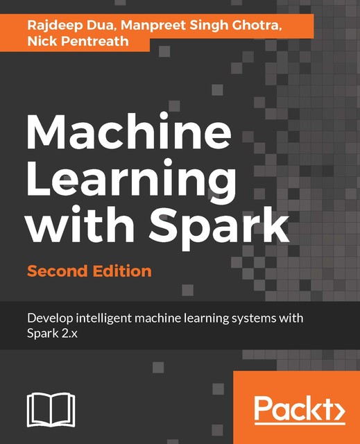 Machine Learning with Spark, Rajdeep Dua, Nick Pentreath, Manpreet Singh Ghotra
