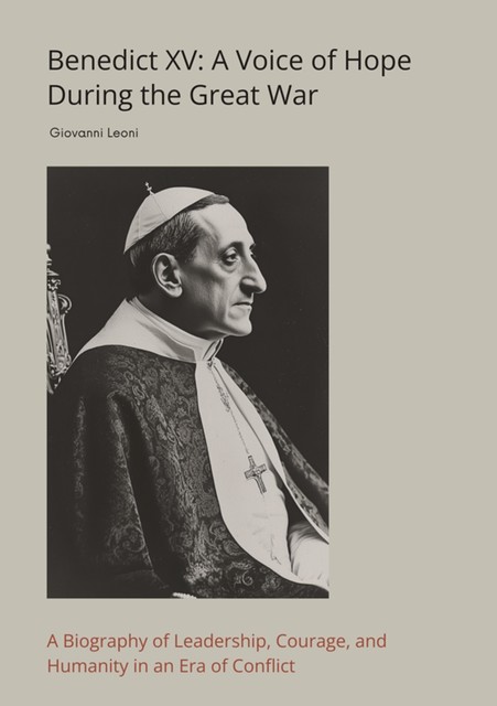 Benedict XV: A Voice of Hope During the Great War, Giovanni Leoni