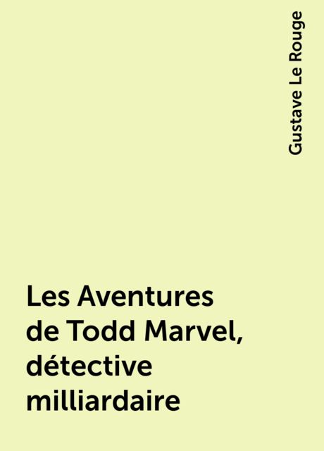 Les Aventures de Todd Marvel, détective milliardaire, Gustave Le Rouge