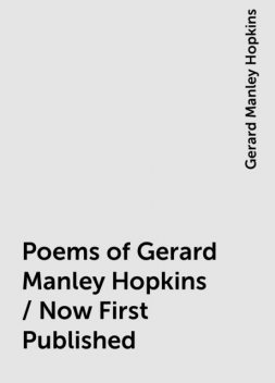 Poems of Gerard Manley Hopkins / Now First Published, Gerard Manley Hopkins