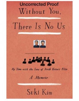 Without You, There Is No Us: My Time With the Sons of North Korea's Elite, Suki Kim