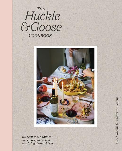 The Huckle & Goose Cookbook, Anca Toderic, Christine Lucaciu