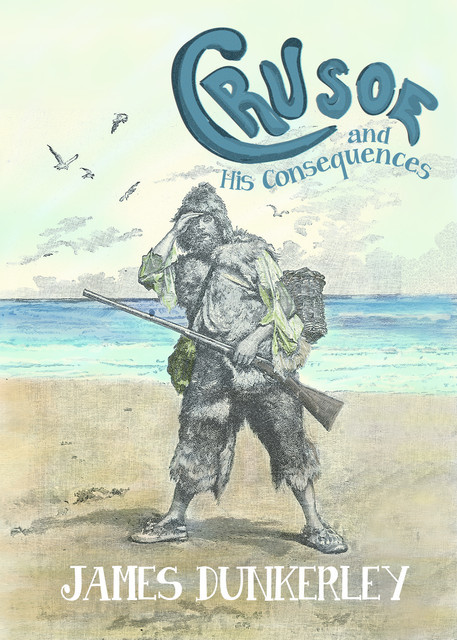 Crusoe and His Consequences, James Dunkerley