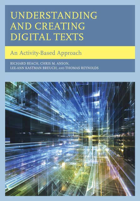 Understanding and Creating Digital Texts, Chris M. Anson, Lee-Ann Kastman Breuch, Richard Beach, Thomas Reynolds
