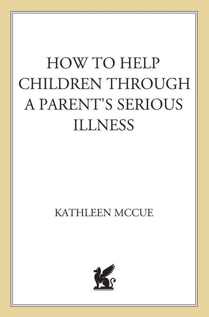 How to Help Children Through a Parent's Serious Illness, Kathleen McCue, Ron Bonn