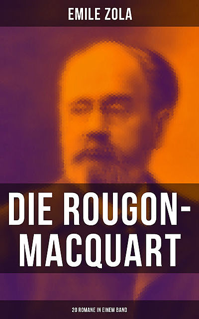 Die Rougon-Macquart: 20 Romane in einem Band, Émile Zola
