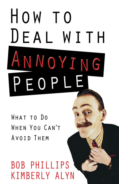 How to Deal with Annoying People, Bob Phillips, Kimberly Alyn