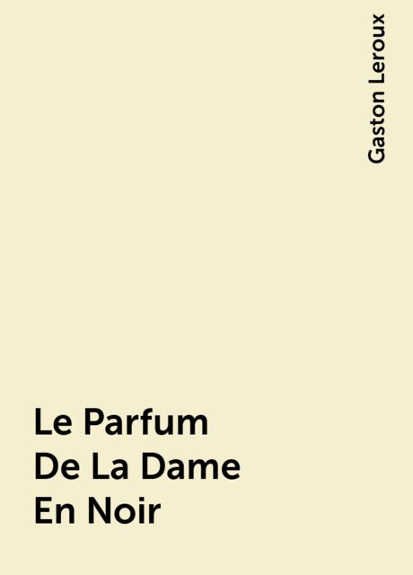 Le Parfum De La Dame En Noir, Gaston Leroux