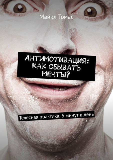 Антимотивация: как сбывать мечты?. Телесная практика, 5 минут в день, Майкл Томас
