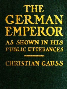 The German Emperor as Shown in His Public Utterances, German Emperor William II