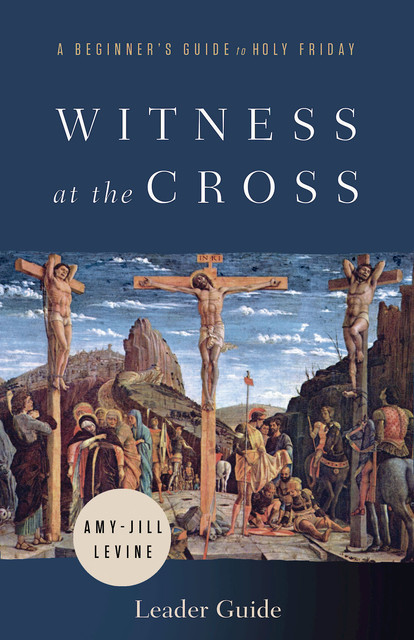Witness at the Cross Leader Guide, Amy-Jill Levine