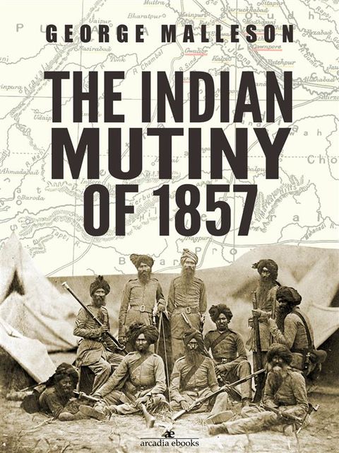 The Indian Mutiny of 1857, George Malleson