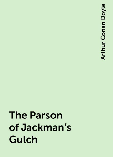 The Parson of Jackman's Gulch, Arthur Conan Doyle