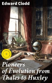 Pioneers of Evolution from Thales to Huxley, Edward Clodd