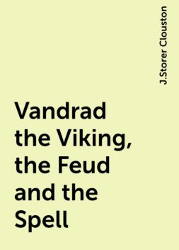 Vandrad the Viking, the Feud and the Spell, J.Storer Clouston