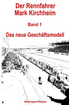 Der Rennfahrer Mark Kirchheim – Band 1 – Motorsport-Roman, Markus Schmitz