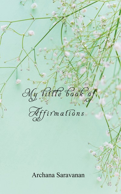 My little book of Affirmations, Archana Saravanan