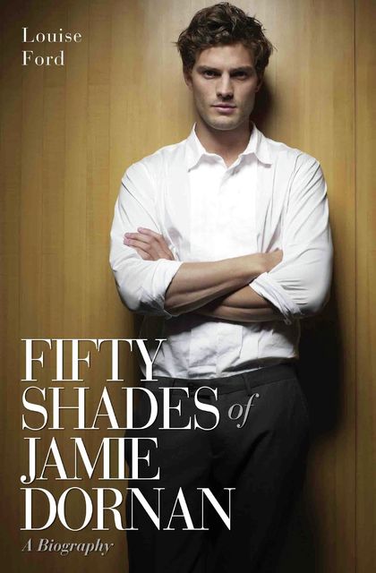 Fifty Shades of Jamie Dornan – A Biography, Louise Ford