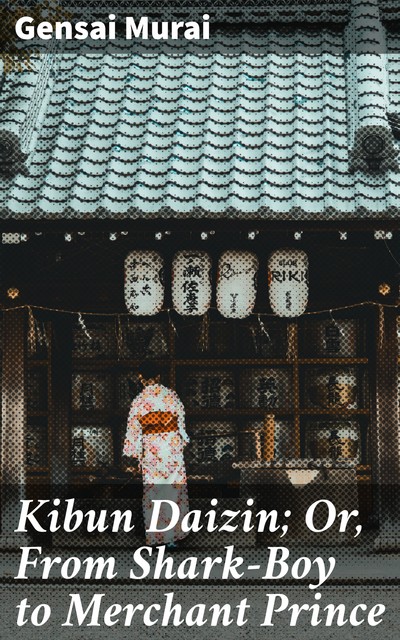 Kibun Daizin; Or, From Shark-Boy to Merchant Prince, Gensai Murai