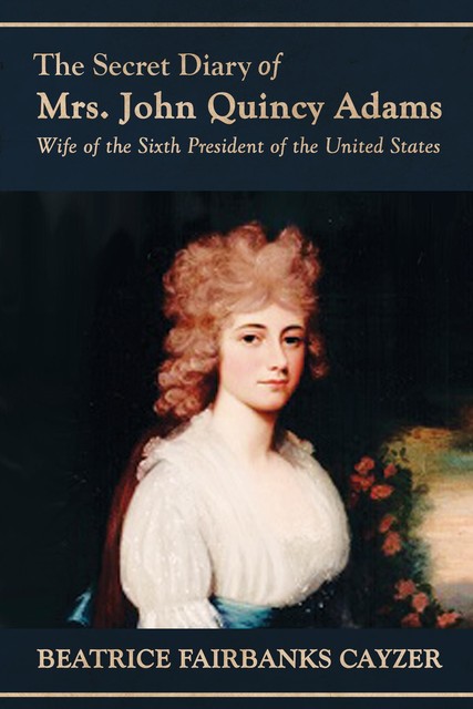The Secret Diary of Mrs. John Quincy Adams, Beatrice Cayzer