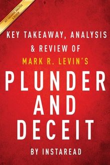 Plunder and Deceit: by Mark R. Levin | Key Takeaways, Analysis & Review, Instaread