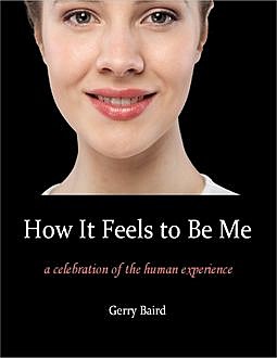How It Feels to Be Me: A Celebration of the Human Experience, Gerry Baird