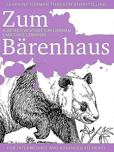 Learning German through Storytelling: Zum Bärenhaus: a detective story for German language learners (for intermediate and advanced students), André Klein