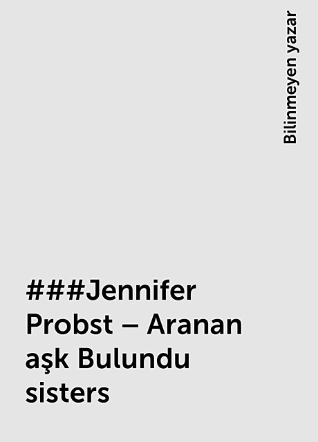 ###Jennifer Probst – Aranan aşk Bulundu sisters, Bilinmeyen yazar
