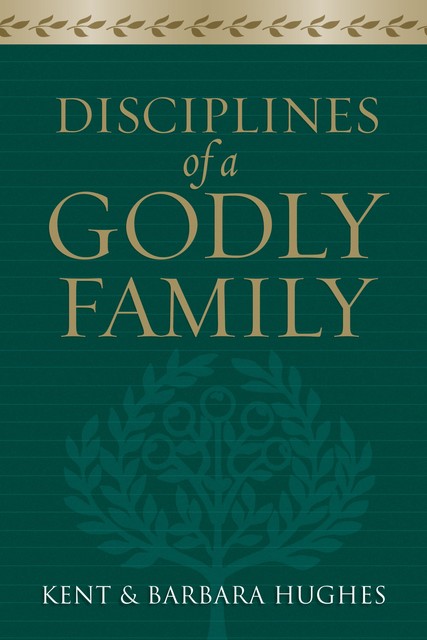 Disciplines of a Godly Family (Trade Paper Edition), Barbara Hughes, R. Kent Hughes
