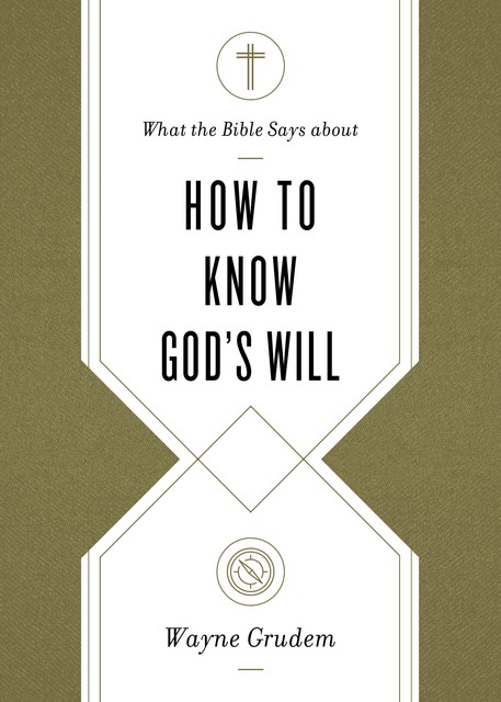 What the Bible Says about How to Know God's Will, Wayne Grudem