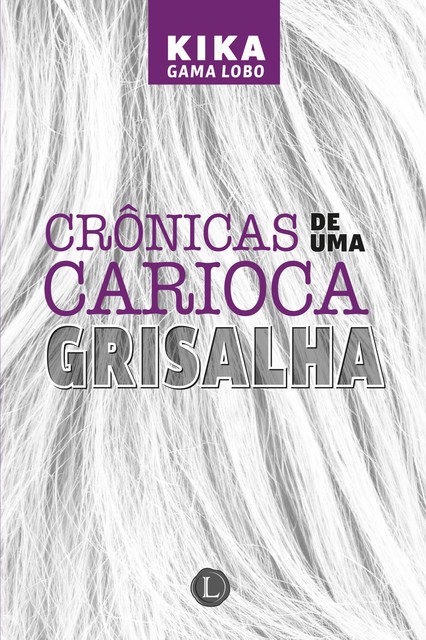 Crônicas de uma carioca grisalha, Kika Gama Lobo