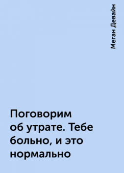 Поговорим об утрате. Тебе больно, и это нормально, Меган Девайн