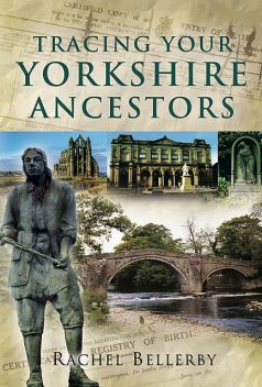 Tracing Your Yorkshire Ancestors, Rachel Bellerby