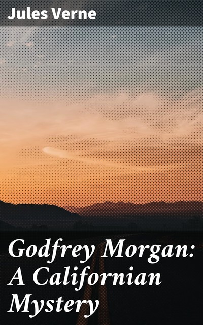 Godfrey Morgan: A Californian Mystery, Jules Verne