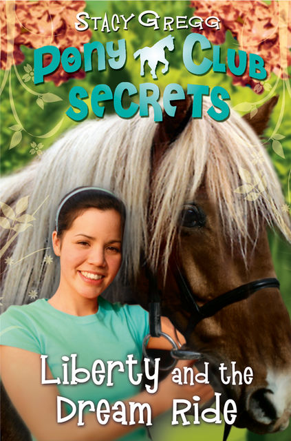 Liberty and the Dream Ride (Pony Club Secrets, Book 11), Stacy Gregg