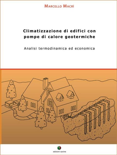 Climatizzazione di edifici con pompe di calore geotermiche. Analisi termodinamica ed economica, Marcello Macrì
