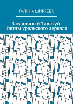 Загадочный Таватуй. Тайны уральского зеркала, Галина Ширяева