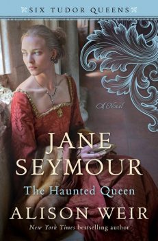 Jane Seymour, the Haunted Queen, Alison Weir