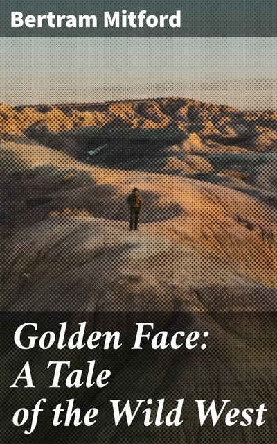 Golden Face: A Tale of the Wild West, Bertram Mitford