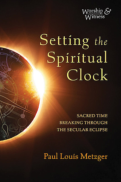Setting the Spiritual Clock, Paul Louis Metzger