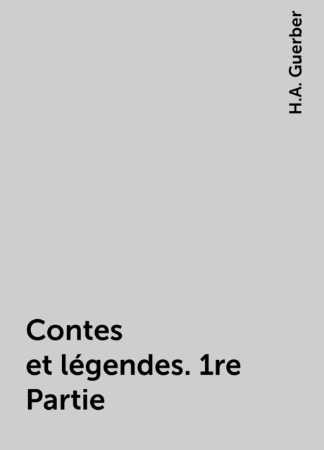 Contes et légendes. 1re Partie, H.A. Guerber