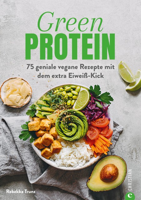 Kochbuch: Green Protein – 50 geniale vegane Rezepte mit Linsen, Erbsen, Bohnen und Co, Rebekka Trunz