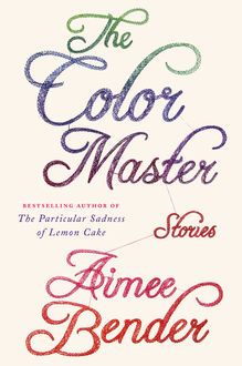 The Color Master: Stories, Aimee Bender
