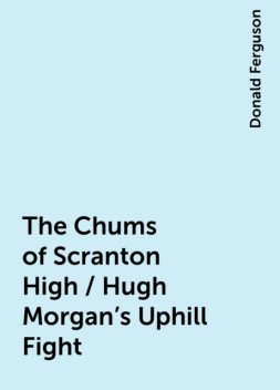 The Chums of Scranton High / Hugh Morgan's Uphill Fight, Donald Ferguson