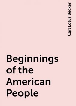 Beginnings of the American People, Carl Lotus Becker